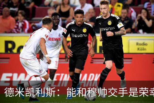 德米凯利斯：能和穆帅交手是荣幸；我在曼城的冠军是拼出来的